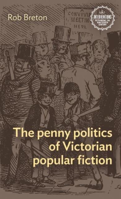 The Penny Politics of Victorian Popular Fiction by Rob Breton