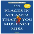 111 Places in Atlanta That You Must Not Miss by Travis Swann Taylor