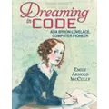 Dreaming in Code Ada Byron Lovelace Computer Pioneer by Emily Arnold McCully