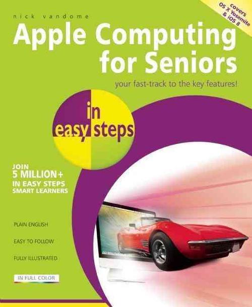 Apple Computing for Seniors in Easy Steps: Covers OS X Yosemite and IOS 8