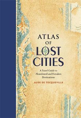 Atlas of Lost Cities by Aude de Tocqueville