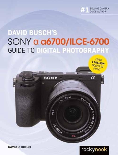 David Buschs Sony Alpha a6700/ILCE-6700 Guide to Digital Photography