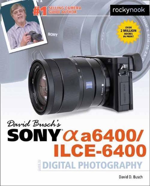 David Busch's Sony A6400/ilce-6400 Guide to Digital Photography