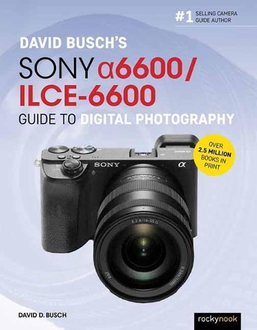 David Buschs Sony Alpha a6600/ILCE-6600 Guide to Digital Photography