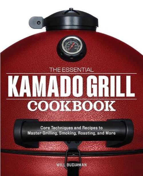 The Essential Kamado Grill Cookbook